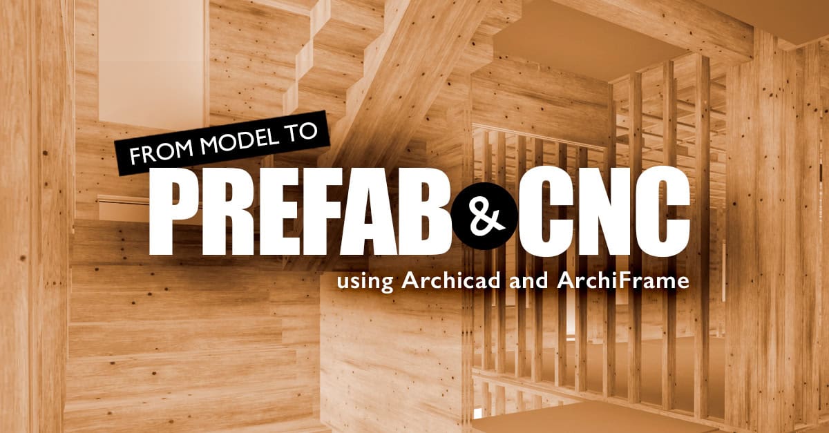 From BIM to CNC: A Complete Timber House Workflow with Archicad and ArchiFrame